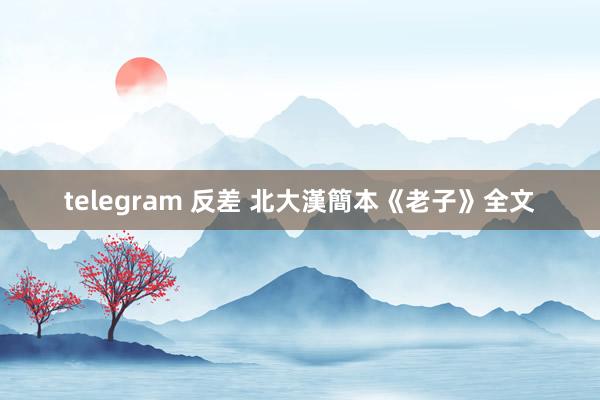 telegram 反差 北大漢簡本《老子》全文