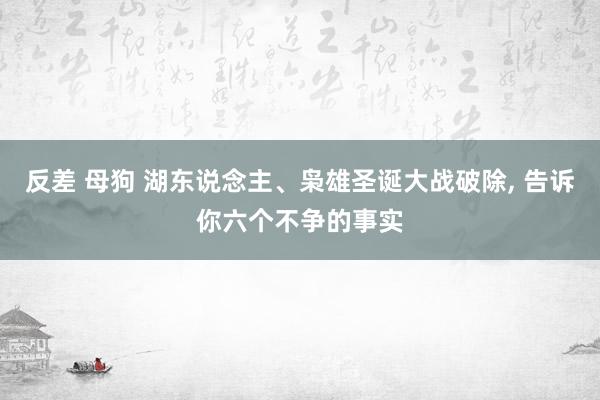 反差 母狗 湖东说念主、枭雄圣诞大战破除， 告诉你六个不争的事实