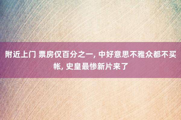 附近上门 票房仅百分之一， 中好意思不雅众都不买帐， 史皇最惨新片来了